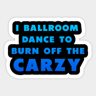 i ballroom dance to burn off the crazy Blue Sticker